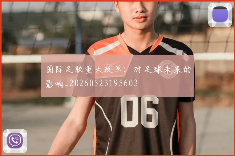 国际足联重大改革:对足球未来的影响_20260523195603