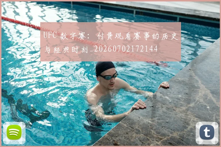UFC 数字赛:付费观看赛事的历史与经典时刻_20260702172144