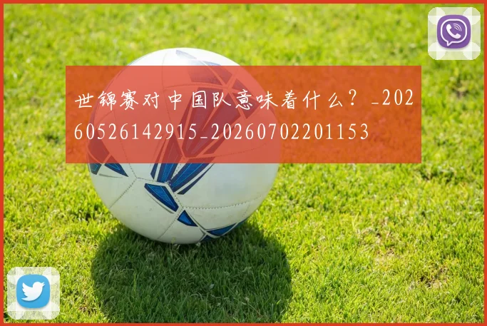 世锦赛对中国队意味着什么?_20260526142915_20260702201153