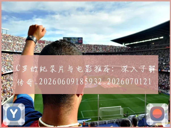 C罗的纪录片与电影推荐：深入了解传奇_20260609185932_20260701213648