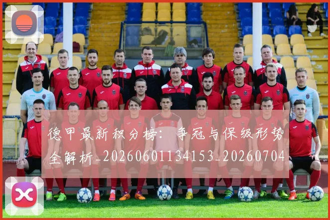 德甲最新积分榜:争冠与保级形势全解析_20260601134153_20260704173219