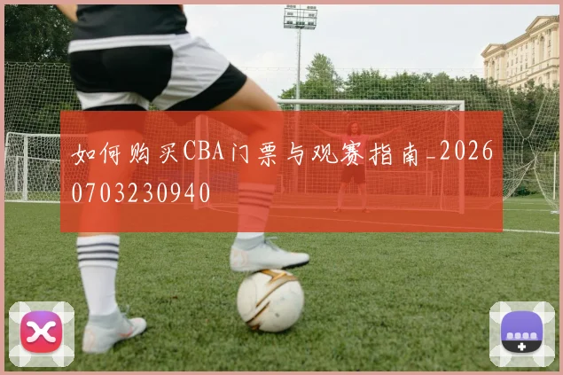 如何购买CBA门票与观赛指南_20260703230940