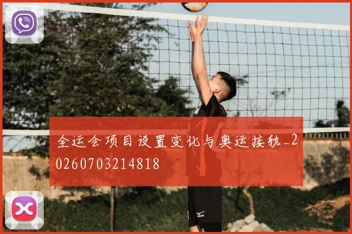 全运会项目设置变化与奥运接轨_20260703214818