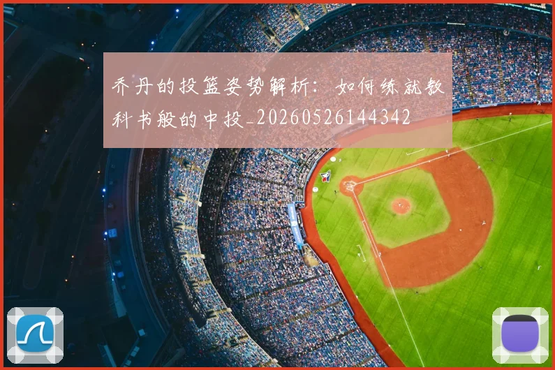 乔丹的投篮姿势解析:如何练就教科书般的中投_20260526144342